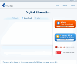 get-vuze.org: Vuze:  The most powerful bittorrent app on earth.
Vuze is the easiest way to find, download, and play HD video. Download using the most powerful p2p bittorrent app in the world.
