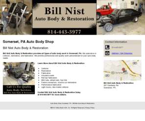 billnistautobodyrestoration.com: Auto Body Shop Somerset, PA - Bill Nist Auto Body & Restoration
Bill Nist Auto Body & Restoration provides Collision, Fabrication, Restoration to Somerset, PA. Call 814-443-3977 For Quality Auto Body Services.