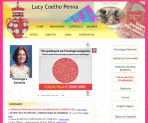 lucypenna.com: :: Lucy Penna ::
Lucy Coelho Penna é paraense, radicada em São Paulo. Tornou-se psicóloga formada pela PUC / SP e mestra e doutora em Psicologia Clínica pela USP. Especializou-se em psicologia analítica e nos métodos de integração fisiopsíquica. 