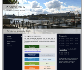 kopfcentrum.de: Kopfcentrum Management GmbH
Das Kopfcentrum am Germaniahafen stellt eine medizinisch-gesundheitliche Versorgung rund um den Kopf zur Verfügung und verwaltet diese.