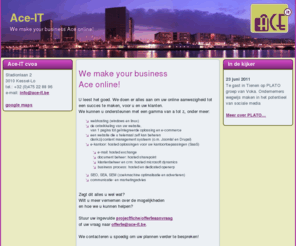 ace-it.be: -- ACE-it: websites en webapplicaties met een visie en een hart!  --
Ace-it webdesign : websites and webapplications ontwikkeld met een visie en een hart! Standard compliant en browser onafhankelijk.  