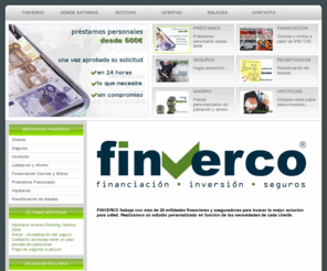 finverco.com: Finverco
Finverco trabaja con más de 20 entidades financieras y aseguradoras para buscar la mejosr solución para usted. Realizamos un estudio personalizado en función de las necesidades de cada cliente.