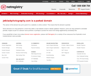 jetblackphotography.com: What is a parked domain?
Domain name registration, web hosting, email, websites & marketing services for real people.  Netregistry is Australia's most trusted online partner.