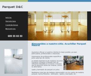 parquetmadrid.com: Acuchillar parquet Madrid - Parquet 689556550
Acuchillar parquet Madrid . Servicio de pulido, lijado, acuchillado y barnizado de suelos de parquet. Servicio profesional y económico.