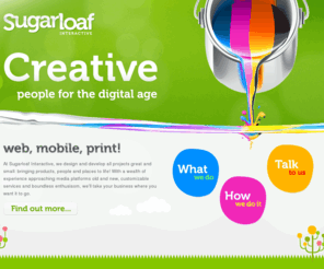 sugarloaf.com.au: Sugarloaf Interactive... for all things Digital Media
We develop engaging online and offline experiences, producing websites, games, animations, posters, creating and evolving brands... you name it!