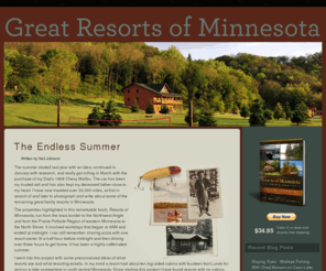 mnresortsbook.com: Resorts of Minnesota Blog | Explore MN resorts | Author Neil Johnson | The history and heritage of Minnesota's great family resorts
Great Resorts of MN is a blog that chronicles the experiences of Neil Johnson while writing Resorts of Minnesota - The History and Heritage of Minnesota's Family Resorts.