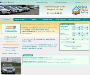 parkingautoroissy.com: Parking Auto Roissy - Accueil
Pour quelques jours ou plusieurs mois, Parking Auto Roissy garde votre véhicule dans un garage couvert et fermé sous télésurveillance, ou le sécurise dans un parc clos et fermé.
A plus ou moins 5 minutes des guichets de Roissy CDG, notre parking est d'un accès facile depuis tous les axes routiers qui desservent l'aéroport de Roissy Charles de Gaulle.