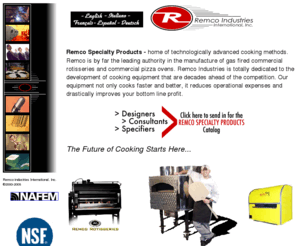 revcooking.com: Remco Industries-  Manufacturer of commercial  pizza ovens &  commercial rotisseries
Remco Industries, Home Of Technologically Advanced Cooking Methods. Commercial Pizza Ovens And Rotisseries Offering Fast, Economical, Efficient, Infra-red Cooking With An Easy To Use Design.