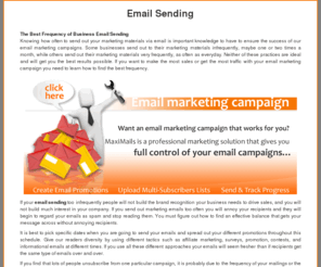 email-sending.co.uk: Email Sending | The Best Frequency of Business Email
Sending
MaxiMails - email sending. Track your email campaign performance. Detailed statistics include email opens, links, bounces, autoresponders, forwards and unsubscribes. The new hot lead notification dramatically increases conversions...