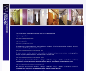 mamparas.biz: Stylewall, Mamparas divisorias desmontables, Muros y tabiques móviles.
Stylewall  está especializado en la Arquitectura interior. Nuestra principal actividad es el suministro e instalación de paramentos verticales de interiores.  Stylewall les ofrece una amplia gama de mamparas  divisorias desmontables de oficinas, mamparas de aluminio o acero, muros móviles y tabiques móviles con una gran diversidad de acabados.