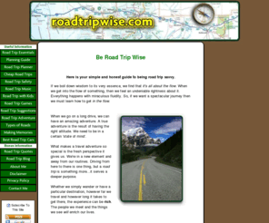 roadtripwise.com: Road Trip Wise
This is a simple and honest guide to being road trip savvy.  Read about trip planning, road safety, entertainment on the road, and much more.