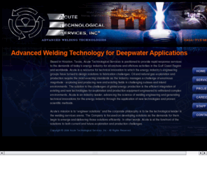acutetechserv.com: Acute Technological Services, Inc.
Acute Technological Services is positioned to provide rapid response services to the demands of todays energy industry for all onshore and offshore activities in the Gulf Coast Region and worldwide.