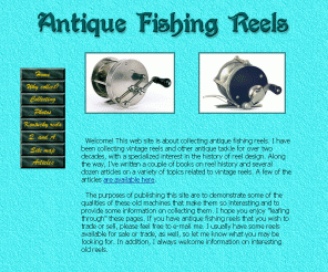 antiquefishingreels.info: Antique Fishing Reels
Information on collecting, with lots of photos, a bibliography, a glossary, links to clubs and reel collectors, cleaning advice, and more.