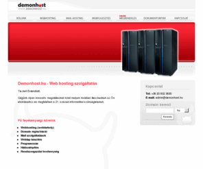 demonhost.hu: Web hosting, Webtárhely, Domain regisztráció, Webhosting - Demonhost.hu
Demonhost.hu - Fő tevékenységi köreink: webtárhely, kezdőtől a professzionális szintig, olcsó domain regisztráció (web hosting csomagokban), mail szolgáltatás (az alapcsomag minden tárhely mellé jár)