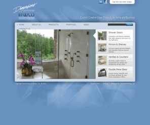 dimensionsinglass.com: Dimensions In Glass - Shower Doors, Mirrors & Shelves, Glass | Home
Dimensions In Glass CT offers framed and frameless shower doors and custom glass mirrors, shelves, double pane window repair, and other unique glass designs