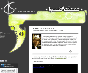 igorsandman.net: ..::Igor Sandman::..
This is the official website of director Igor Sandman, specialized in producing genre films for the video market.