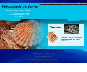 la-poissonnerie-du-centre.com: POISSONNERIE DU CENTRE, Poissons, Fruits de Mer, Coquillages, Traiteur, 22380 SAINT-CAST LE GUILDO, Côtes d'Armor, Crustacés, Viviers, St Jacut de la Mer, Matignon
Poissonnerie du centre, tous types de produits de saisons, le bourg. Retrouvez nous  ct de l'glise.