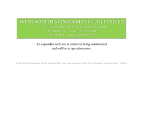 wentworth-capital.com: Wentworth Management (UK) Limited
Wentworth Management (UK) Limited. Suite 311, 405 Kings Road, London, SW10 0BB. An expanded web site is currently being constructed and will be in operation soon.