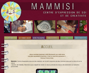 mammisi.com: MAMMISI.com - Mon projet de vie : formation pour adultes
Mammisi,Centre dexpression de soi et de créativité,  est né de la rencontre de deux femmes unies par la même foi en la nature « sacrée » de lindividu.