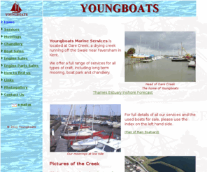 youngboats.co.uk: Youngboats Marine Services
Youngboats Marine Services at Oare Creek for Berthing, Storage, Chandlery and Boat Repairs