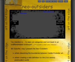 neo-outsiders.com: Neo-Outsider Art: Creating a new definition for Outsider Art in the 21st century
Rejection by Insiders and purist Outsiders puts Neo-Outsiders in a unique position. Their art represents the first real steps towards breaking the Insider/Outsider dichotomy. 