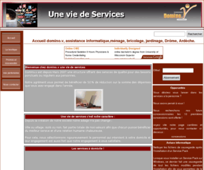 domino-v.com: domino.v Assistance informatique, mnage, bricolage,jardinage drme,ardche.
Les services a domicile et services a la personne, avec Domino.v en drme, ardche, bziers, narbonne