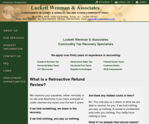 luckettwenman.com: Luckett Wenman & Associates - Canadian Commodity Tax Recoveries For Private and Public Sector Bodies - English
Canadian Commodity Tax Auditing Firm. Professional auditors and commodity tax specialists regularly perform retroactive 
audits to recover GST, PST, and other Commodity Taxes on behalf of municipalities, schools, universities, hospitals, and private sector bodies. Excise tax recoveries