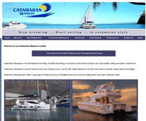 cat-marquee.com: Catamaran Marquee top quality South African catamarans.
Each one of these luxury yachts offers the new owners a set of unique features to suit their specific sailing needs and budget, always keeping in mind safety (first), comfort and ergonomics. 