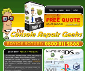 consolerepairgeeks.com: The console repair geeks
The Console Repair Geeks is an online repair service for games consoles including playstation, gamecube, xbox360, nintendo DS lite, nintendo DS,ndsl,nds,psp also suppliers of DIY spares for all games consoles. FREE no obligation quote