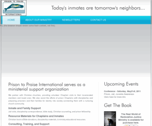 prisontopraise.org: Prison to Praise, Prison ministerial support, Buffalo New York, Dallas Texas
Working together with other ministerial organizations and non-profit groups, Prison to Praise International provides support for Chaplains, inmates, inmate families and church communities.