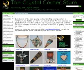 crystalcornerstore.com: The Crystal Corner Store - THE CRYSTAL CORNER STORE
Crystals for Sale, Healing Crystals for Sale, sterling Silver Jewellery for sale, Healing Crystal Books for Sale, Chakra Jewellery for sale, tumbled crystals for sale, crystal healing dvd's for sale,  Tumbled Healing Crystals for sale, crystal healing cds for sale crystals for healing, chakra jewellery for crystal healing - Healing crystals for sale, Healing Crystals, Purchase Healing Crystals, Purchase Crystals for Healing, Chakra jewellery for sale, jewellery, crystals for sale, hypnosis sessions, crystal healing courses, crystal healing books, crystals, healing crystal jewellery for sale