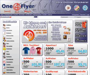 one4flyer.com: .:: One4Flyer .....wir machen Druck! - (Flyer, Flyer gefalzt, Broschüren, Plakate, Aufkleber, Sticker, Visitenkarten, Briefbögen, Postkarten, Eintrittskontroller, Textilbanner) ::.
One4Flyer bietet Flyer, Folder, Flyer gefalzt, Broschüren, Plakate, Visitenkarten, Briefbögen, Postkarten, Aufkleber, Sticker, Eintrittskontroller und Textilbanner im eigenen Online-Shop günstig an.