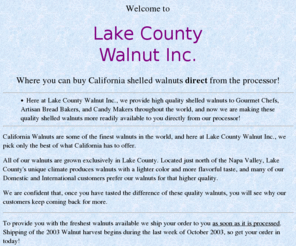 lcwalnut.com: Lake County Walnut Inc. Quality California Shelled Walnuts
We dry and shell Quality California Walnuts for Retail and Wholesale sales in the Contental United States and around the world!