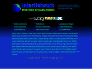 intnetwork.com: InterNetwork  -  INTERNET BROADCASTING
Worldwide broadcast programming on the internet including live and archived audio and video on demand programs, and original shows