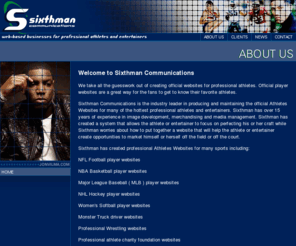 athletewebsites.net: Athletes Websites - Professional Athletes Websites Services and Entertainer
Sixthman takes all the guesswork out of creating official websites for professional athletes.  Official player websites are a great way for the fan to get to know their favorite athletes.