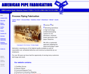 amerpipefab.com: American Pipe Fabricating, Inc.
American Pipe Fabricating specializes in high technology prefabricated piping systems for the petroleum, chemical, power generation and paper industries.