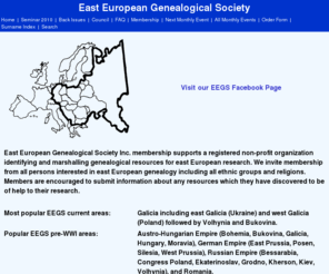 eegsociety.org: EEGS / East European Genealogical Society
East European Genealogical Society Inc. membership supports a registered non-profit organization identifying and marshalling genealogical resources for east European research. We invite membership from all persons interested in east European genealogy including all ethnic groups and religions. Members are encouraged to submit information about any resources which they have discovered to be of help to their research.