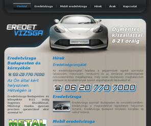 eredetvizsga.net: Eredetvizsga | Mobil eredetvizsga | Eredetvizsga azonnal
Eredetvizsga Budapesten és környékén 8-21 óráig ingyenes kiszállással. Minőségi munka gyorsan precízen garanciával akár azonnal is! Autókereskedéseknek kedvezményt biztosítunk.