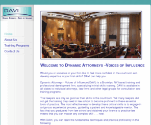 davi-consulting.com: DAVI - Dynamic Attorneys - Voices Of Influence
Dynamic Attorneys - Voices of Influence (DAVI) is a Brooklyn, NY based training and professional development firm, specializing in trial skills training. DAVI is available in all states to individual attorneys, law firms and other legal groups for consultation and training programs.