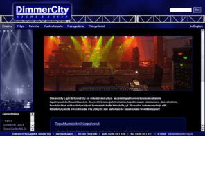 dimmercity.fi: Dimmercity Light & Sound Oy -  Äänentoisto, äänentoistopalvelut, valaistuspalvelut, esiintymislavat, tapahtumatekniikka
Kokonaisvaltaiset tapahtumatekniikka-alan palvelut, mm. valaistus, äänentoisto, esiintymislavat ja erikoistehosteet