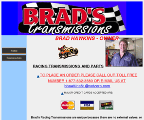 bradstransmissions.com: transmissions, racing transmissions, dirt track racing, street racing, 
drag racing, bellhousing, bell housing, torque convertors, Sims torque 
convertors, C6, C4, 4l60E, Brad Hawkins
