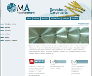 maderadeangel.com: Madera de Ángel - Servicios de Carpintería en Sevilla
Madera de Ángel ofrece servicios de carpintería en Sevilla estándar y también personalizada según las necesidades del cliente. Ofrecemos además un asesoramiento técnico en la elección de los materiales. Para ello trabajamos con todo tipo de maderas traídas de diferentes zonas del mundo.