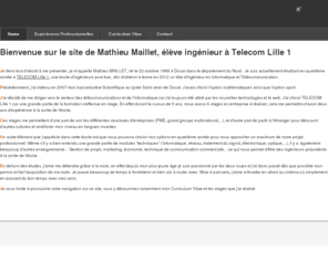 mathieumaillet.fr: Mathieu Maillet , élève ingénieur TELECOM Lille 1
page d'accueil Mathieu Maillet, élève ingénieur Telecom lille 1, réseaux et télécommunications, stages à l'étranger, informatique