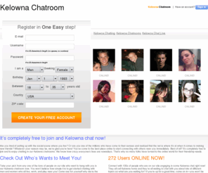 kelownachatroom.com: Kelowna Chatroom | Join Kelowna Online Chat Rooms
Join Kelowna Chatroom for free today and start meeting new people instantly! Find  the love of your life  or just someone to flirt with.  We have numerous members online right now, so don’t miss out on such a great opportunity to meet someone from your city at the Kelowna Chatroom!