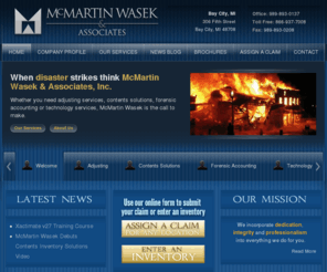 mcmartin-wasek.com: McMartin Wasek incorporates dedication, integrity and professionalism into its adjusting services
adjusting firms, independent adjusting, adjustment services, adjustment firm, state michigan, michigan adjustment firms, forensic accounting, environmental losses, mcmartin wasek, independent adjusting firms, michigan adjustment services, mcmartin wasek associates, training, technology services, assign a claim, adjuster, independent, Bay City, Brighton, Grand Rapids, Findley, Ohio