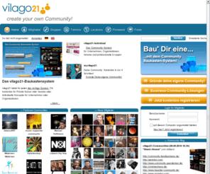 vilago21.net: vilago21 - create your own community!
vilago21 ist eine modulare Community-Plattform zum Aufbau einer eigenen zweckgebundenen Community, welche in Ihrem Look- and Feel in die eigene Website integriert oder als Website stand-alone betrieben werden kann.
