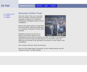 sorensenonlinetrust.com: Sorensen Online Trust
Sorensen Online Trust innovative online and offline marketing. This web site was made with a Trial Version of Site Studio.