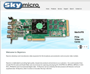 skymicro.com: Skymicro Home Page
Skymicro Merlin is a real time MPEG and DV, capture and playback board that encodes and decodes audio and video.