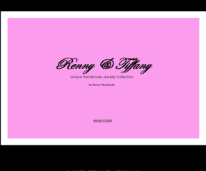 rennyandtiffany.com: Renny and Tiffany Enter
Welcome to Renny & Tiffany Unique Handmade Jewelry Collections for all ages. Our mission is to provide handmade jewelry that is unique, good looking and that looks beautiful on you.

Friend of the founder 