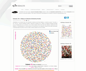 odalysinmuebles.com: CASA DE SUBASTAS ODALYS :: Subastas de Obras de Arte Moderno y Contemporáneo, Clásico Latinoamericano y Arte Español
Odalys, the world's leading art business, offers fine art auctions for post-war contemporary, impressionist and modern paintings, art, español, prints, old masters, and interiors from artists as Andy Warhol, Claude Monet, Jeff Koons, Jesús Soto,Pablo Picasso, Alexander Calder, Diego Rivera, Joaquín Torres García, Jesús Soto, Joan Brossa, Man Ray, Miguel Navarro, Lola Álvarez Bravo, Joan Miró, Roberto Burle Marx, Sophie Calle, Takashi Murakami, Paloma Navares, Kcho, Pedro Meyer, Vanesa Beecroft, Vic Muniz, Doris Salcedo, Chema Madoz, Javier Tellez, René Portocarrero, Victoria Encinas, Arturo Herrera, Luis González Palma, Carlos Cruz Diez, Julio Le Parc, Sol Lewit, Susana Solano , Xaquín Chaves López ,Cruz Diez and Francis Bacon in which you can view, register, bid and buy online.